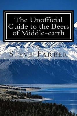 The Unofficial Guide to the Beers of Middle-earth by Farber, Steven