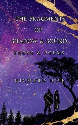 The Fragments of Shadow & Sound: Prose & Poems by Risi, Richard Michael