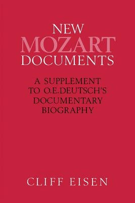 New Mozart Documents: A Supplement to O.E.Deutsch's Documentary Biography by Eisen, Cliff