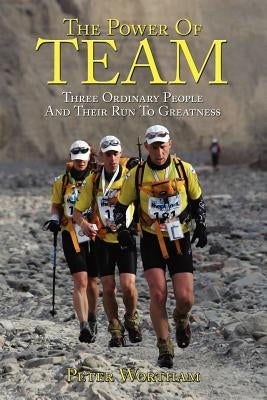 The Power Of Team: Three Ordinary People and Their Run to Greatness by Wortham, Peter