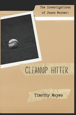 The Investigations of Jason Warner: Cleanup Hitter by Mayes, Timothy H.