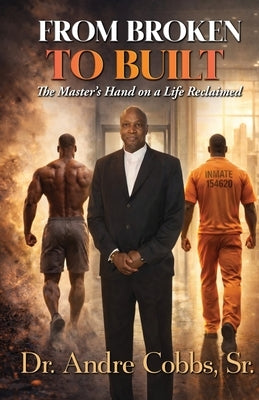 From Broken to Built: The Master's Hand on a Life Reclaimed by Cobbs, Andre