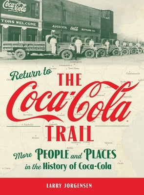 Return to the Coca-Cola Trail: More People and Places in the History of Coca-Cola by Jorgensen, Larry