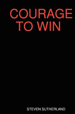 Courage to Win by Sutherland, Steven