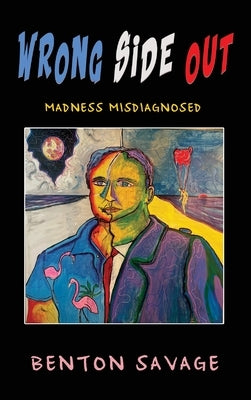 Wrong Side Out: Madness Misdiagnosed by Savage, Benton