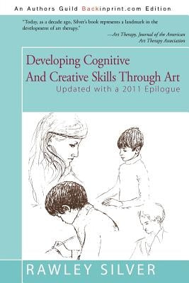 Developing Cognitive and Creative Skills Through Art: Programs for Children with Communication Disorders or Leaning Disabilities by Silver, Rawley a.