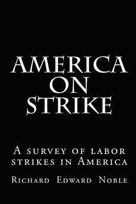 America on Strike: A survey of labor strikes in America by Noble, Carol L.