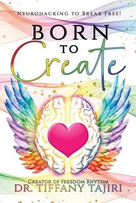 Born to Create: Neurohacking to Break Free! by Tajiri, Tiffany