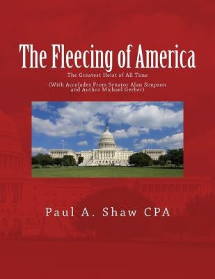 The Fleecing of America: The Greatest Heist of All Time by Shaw Cpa, Paul a.