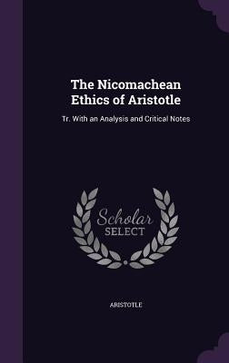 The Nicomachean Ethics of Aristotle: Tr. With an Analysis and Critical Notes by Aristotle