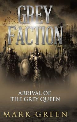 Grey Faction: Arrival of the Grey Queen by Green, Mark