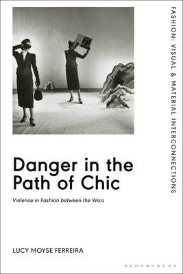 Danger in the Path of Chic: Violence in Fashion Between the Wars by Ferreira, Lucy Moyse