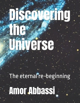 Discovering the Universe: The eternal re-bigining by Abbassi, Amor
