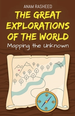 The Great Explorations of the World: Mapping the Unknown by Rasheed, Anam