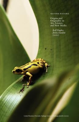 Second Nature: Origins and Originality in Art, Science, and New Media by Hughes, Rolf