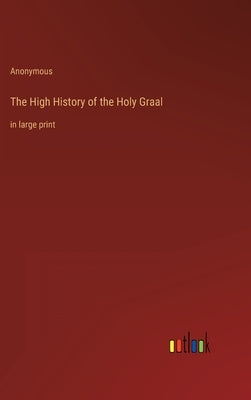 The High History of the Holy Graal: in large print by Anonymous
