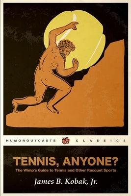 Tennis, Anyone?: The Wimp's Guide to Tennis and Other Racquet Sports by Kobak, James, Jr.