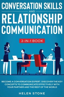 Conversation Skills and Relationship Communication 2-in-1 Book: Become a Conversation Expert. Discover The Key Concepts to Communicate Effectively wit by Stone, Helen