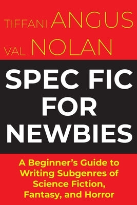 Spec Fit For Newbies: A Beginner's Guide to Writing Subgenres of Science Fiction, Fantasy, and Horror by Angus, Tiffani