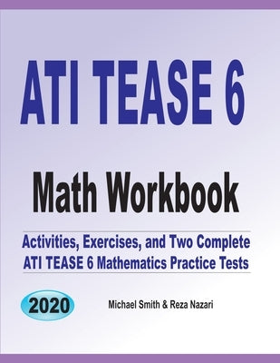 ATI TEAS 6 Math Workbook: Activities, Exercises, and Two Complete ATI TEAS Mathematics Practice Tests by Smith, Michael