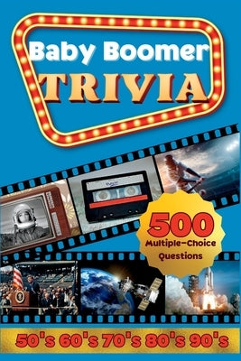 Baby Boomer Trivia: 1950s, 1960s, 1970s, 1980s, 1990s - Music, Cinema, Sports, History, Science and Inventions: 500 Multiple-Choice Questi by Simonds, Leon