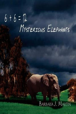 6 + 6 = 12 Mysterious Elephants by Martin, Barbara J.