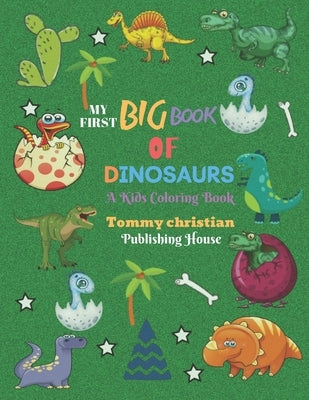 My First Big Book of Dinosaurs: A KIDS COLORING BOOK: A coloring book with different type dinosaur designs gift for every kids for applying different by Publishing House, Tommy Christian