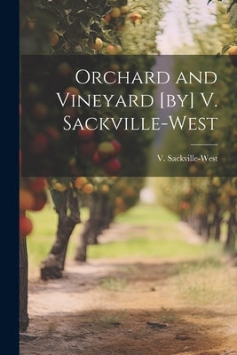 Orchard and Vineyard [by] V. Sackville-West by Sackville-West, V. (Victoria) 1892-1