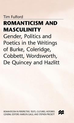 Romanticism and Masculinity: Gender, Politics and Poetics in the Writing of Burke, Coleridge, Cobbett, Wordsworth, de Quincey and Hazlitt by Fulford, T.