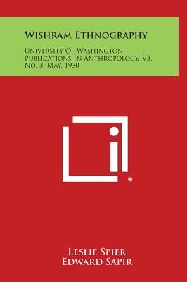 Wishram Ethnography: University of Washington Publications in Anthropology, V3, No. 3, May, 1930 by Spier, Leslie