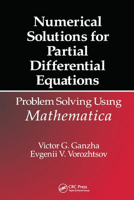 Numerical Solutions for Partial Differential Equations: Problem Solving Using Mathematica by Ganzha, Victor Grigor'e