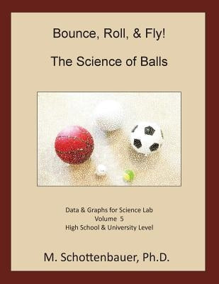 Bounce, Roll, & Fly: The Science of Balls: Volume 5: Data & Graphs for Science Lab by Schottenbauer, M.