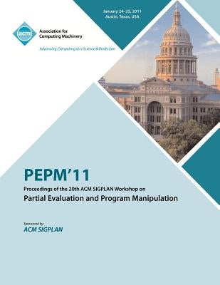 PEPM'11 Proceedings of the 20th ACM SIGPLAN Workshop on Partial Evaluation and Program Manipulation by Pepm 11 Conference Committee