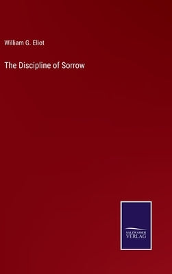 The Discipline of Sorrow by Eliot, William G.