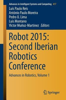 Robot 2015: Second Iberian Robotics Conference: Advances in Robotics, Volume 1 by Reis, Luís Paulo