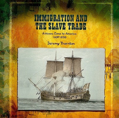 Immigration and the Slave Trade: Africans Come to America (1607-1830) by Thornton, Jeremy