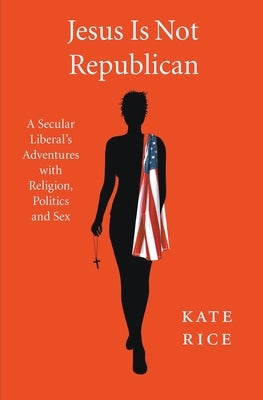 Jesus Is Not Republican by Rice, Kate
