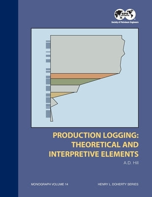 Production Logging - Theoretical and Interpretive Elements: Monograph 14 by Hill, Dan