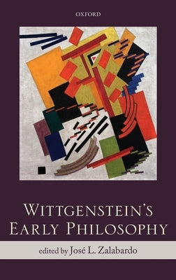 Wittgenstein's Early Philosophy by Zalabardo, Jose L.