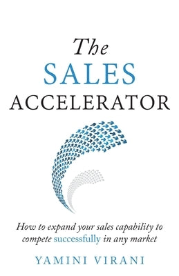 The Sales Accelerator: How to expand your sales capability to compete successfully in any market by Virani, Yamini