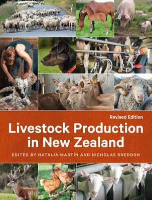 Livestock Production in New Zealand Revised Edition: The Complete Guide to Dairy Cattle, Beef Cattle, Sheep, Deer, Goats, Pigs and Poultry by Martín, Natalia