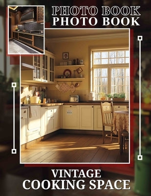 Vintage Cooking Space Photo Book: Explore Timeless Recipes And Culinary Memories Through 40 Stunning Images Of Nostalgic Cooking by Bender, Sally