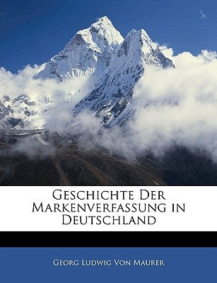Geschichte Der Markenverfassung in Deutschland by Von Maurer, Georg Ludwig