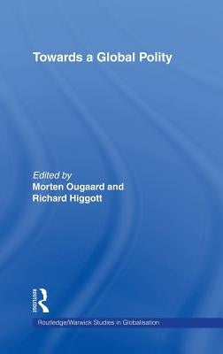 Towards a Global Polity: Future Trends and Prospects by Higgott, Richard