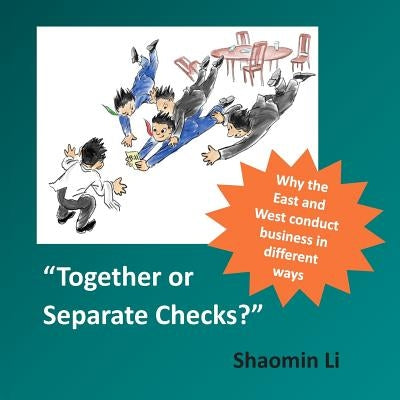 Together or Separate Checks?: Why the East and West Conduct Business in Different Ways by Li, Shaomin