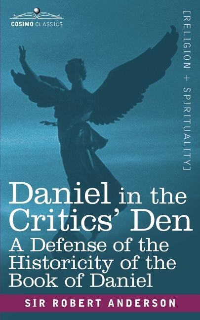 Daniel in the Critics' Den: A Defense of the Historicity of the Book of Daniel by Anderson, Robert
