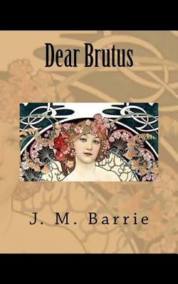 Dear Brutus by Barrie, James Matthew