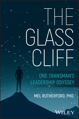 The Glass Cliff: One Transman's Leadership Odyssey by Rutherford, Mel