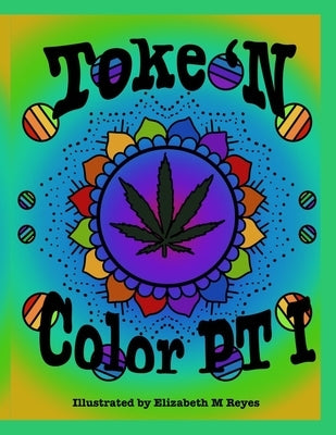 Toke N Color Coloring Book For Adults: Book One- Coloring Pages For Stoners To Share by Reyes, Elizabeth Marie
