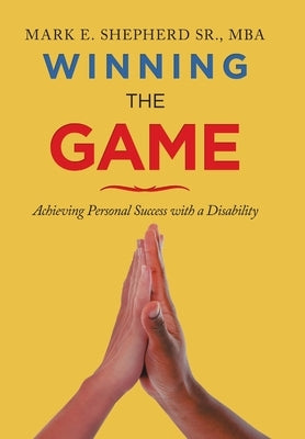 Winning the Game: Achieving Personal Success with a Disability by Shepherd, Mba Mark E., Sr.